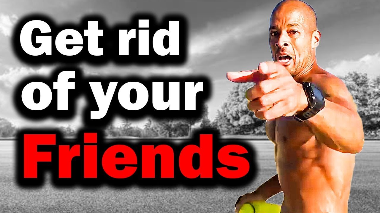 Get Rid Of Your Friends - davidgoggins jordanpeterson andyfrisella lesbrown jockowillink