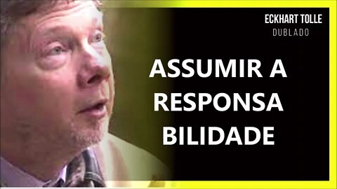 ASSUMA A RESPONSABILIDADE, ECKHART TOLLE DUBLADO