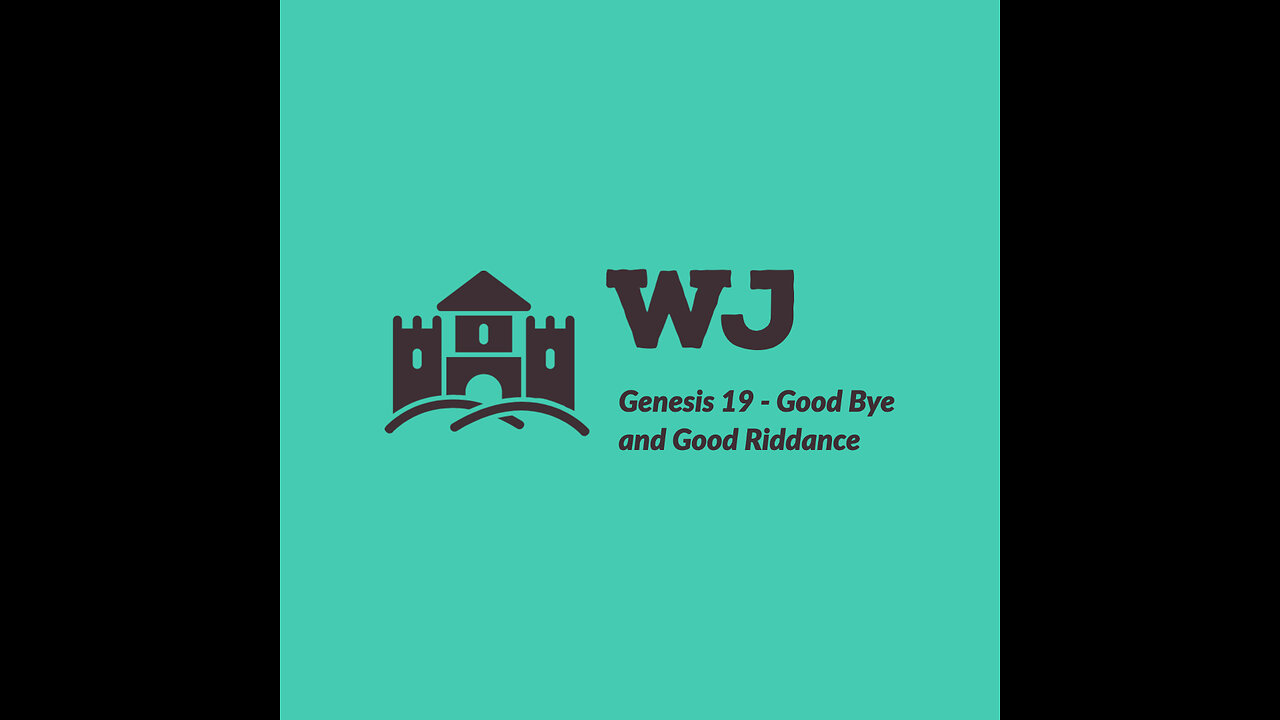 WJ-2022-12-18 - Genesis 19 - Good Bye and Good Riddance