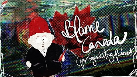 Blame Canada - and the 'regulation of podcasts"