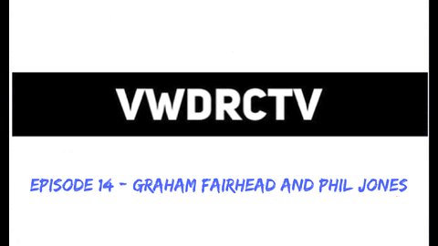 VWDRCTV Episode 14 - Graham Fairhead and Phil Jones