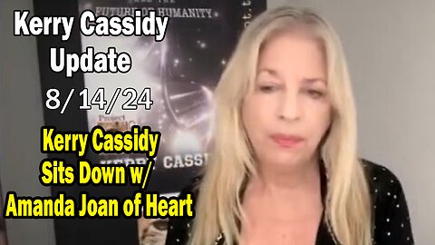 Kerry Cassidy BIG Intel Aug 14: "Kerry Cassidy Sits Down w/ Amanda Joan of Heart"