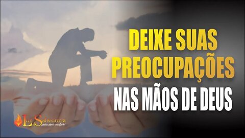 Entregue suas PREOCUPAÇÕES nas MÃOS DE DEUS