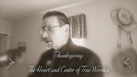 Thanksgiving: The Heart and Center of True Worship