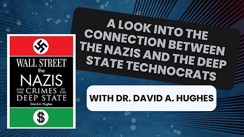 A Look Into the Connection Between the Nazis and the Deep State Technocrats with Dr. David A. Hughes