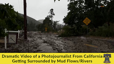 Dramatic Video of a Photojournalist From California Getting Surrounded by Mud Flows/Rivers