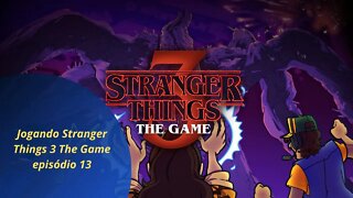 Jogando Stranger Things 3 The Game episódio 13