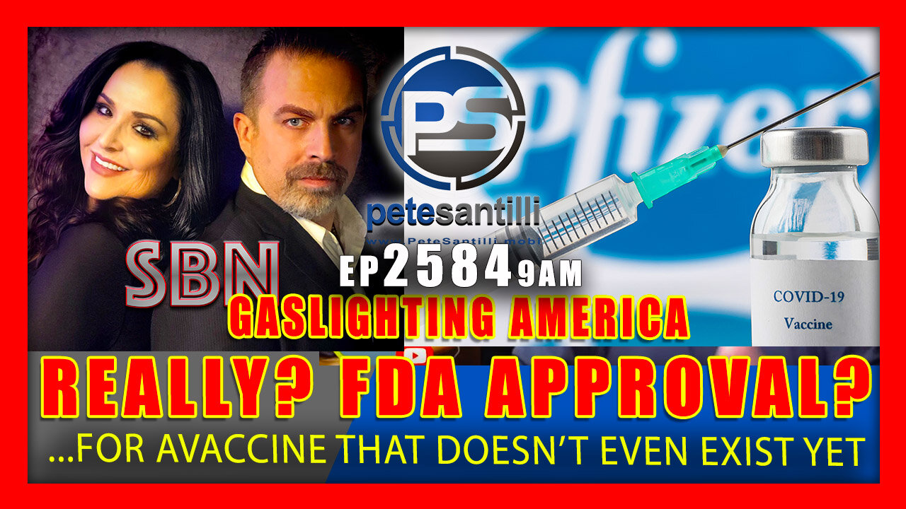 EP 2584 9AM GASLIGHTING AMERICA DID FDA APPROVE A VACCINE THAT DOESN'T EVEN EXIST YET?