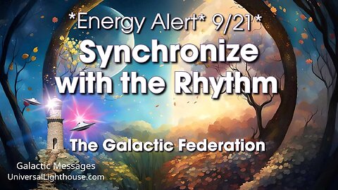 *Energy Alert* 9/21* Synchronize with the Rhythm ~ The Galactic Federation
