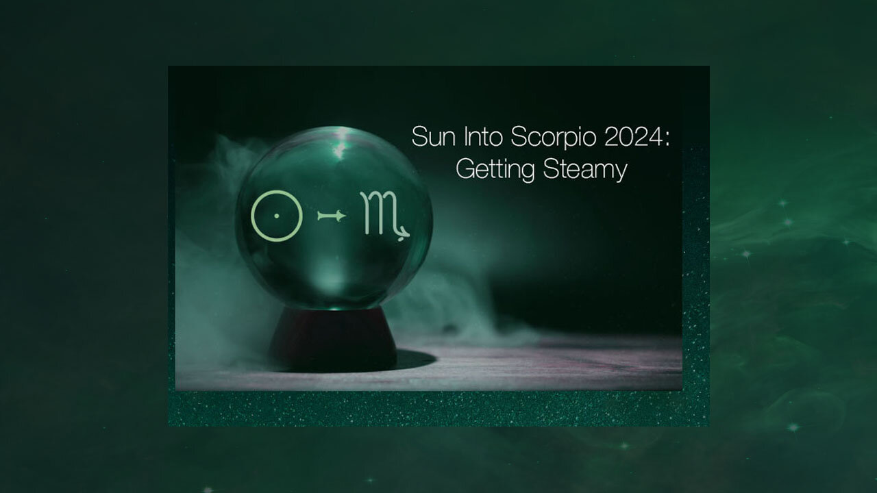 Sun Into Scorpio 2024: Getting Steamy