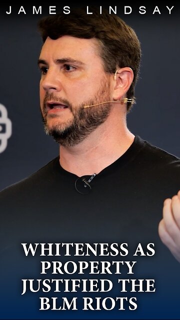 Whiteness as Property Justified the BLM Riots | James Lindsay