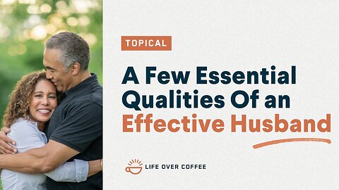 A Few Essential Qualities Of an Effective Husband
