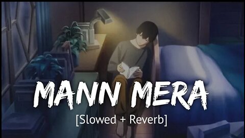 Mann Mera [Slowed + Reverb] Bollywood hindi lofi song
