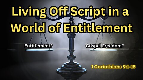Living Off Script in a World of Entitlement - 1 Corinthians 9:1-18