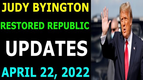 JUDY BYINGTON RESTORED REPUBLIC LATEST UPDATES APRIL 22, 2022 - TRUMP NEWS