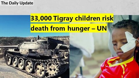 33,000 Tigray children risk death from hunger | The Daily Update
