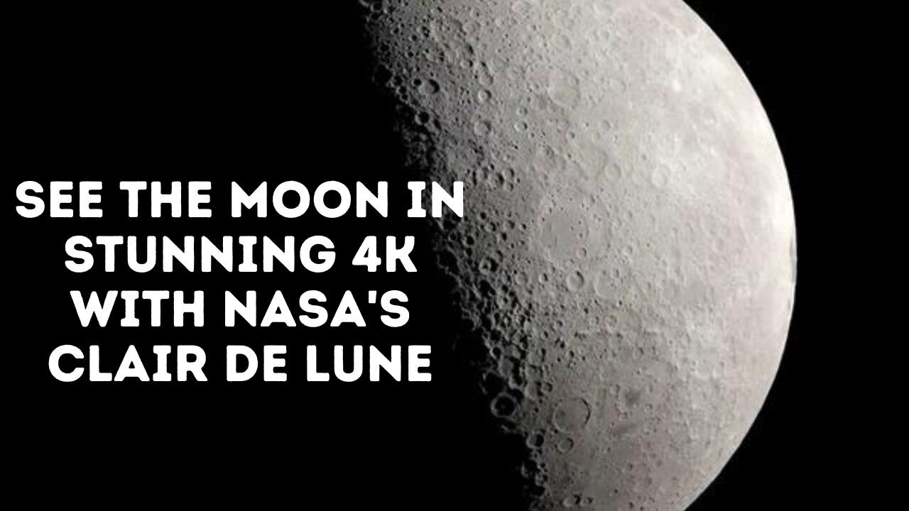 See the Moon in Stunning 4K with NASA's Clair de Lune