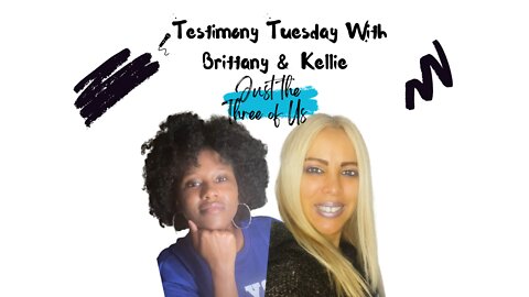 Testimony Tuesday With Brittany & Kellie - SZN 2 - Episode 8 - Just the Three of Us