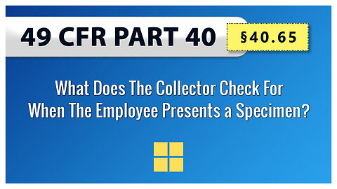 49 CFR Part 40 - §40.65 What Does The Collector Check For When The Employee Presents a Specimen?