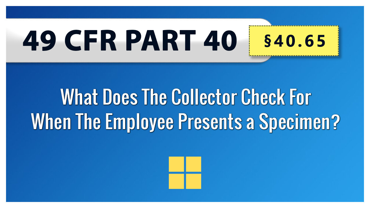 49 CFR Part 40 - §40.65 What Does The Collector Check For When The Employee Presents a Specimen?