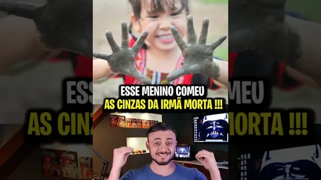 MENINO COME AS CINZAS DA PROPRIA IRMÃ