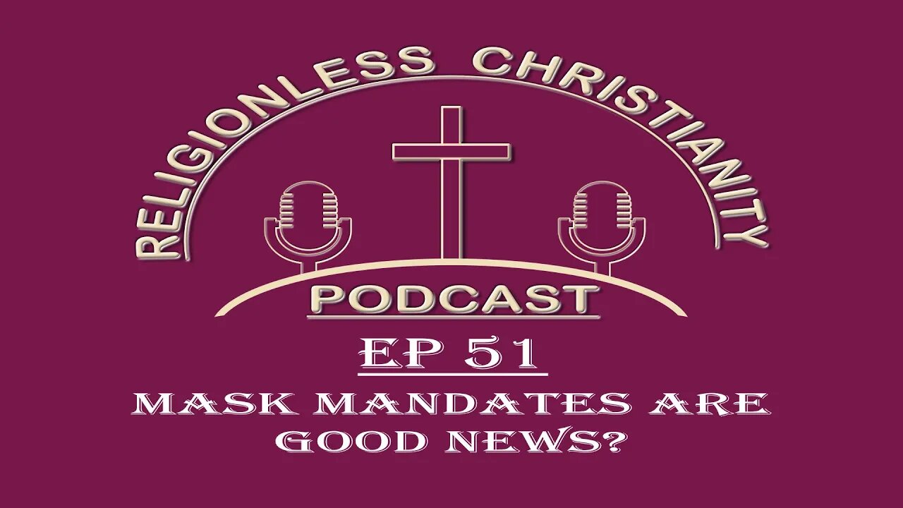 Mask Mandates are Good News? | Episode 51- Religionless Christianity Podcast