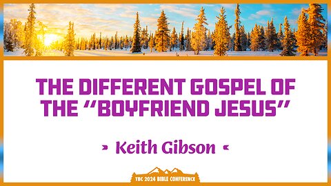 Keith Gibson - The Different Gospel of the “Boyfriend Jesus”