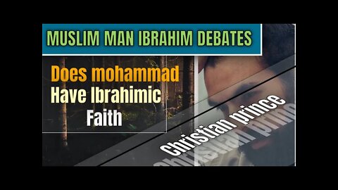 Muslim man Ibrahim debates Christian prince ( does Mohammed have Ibrahimic Faith )