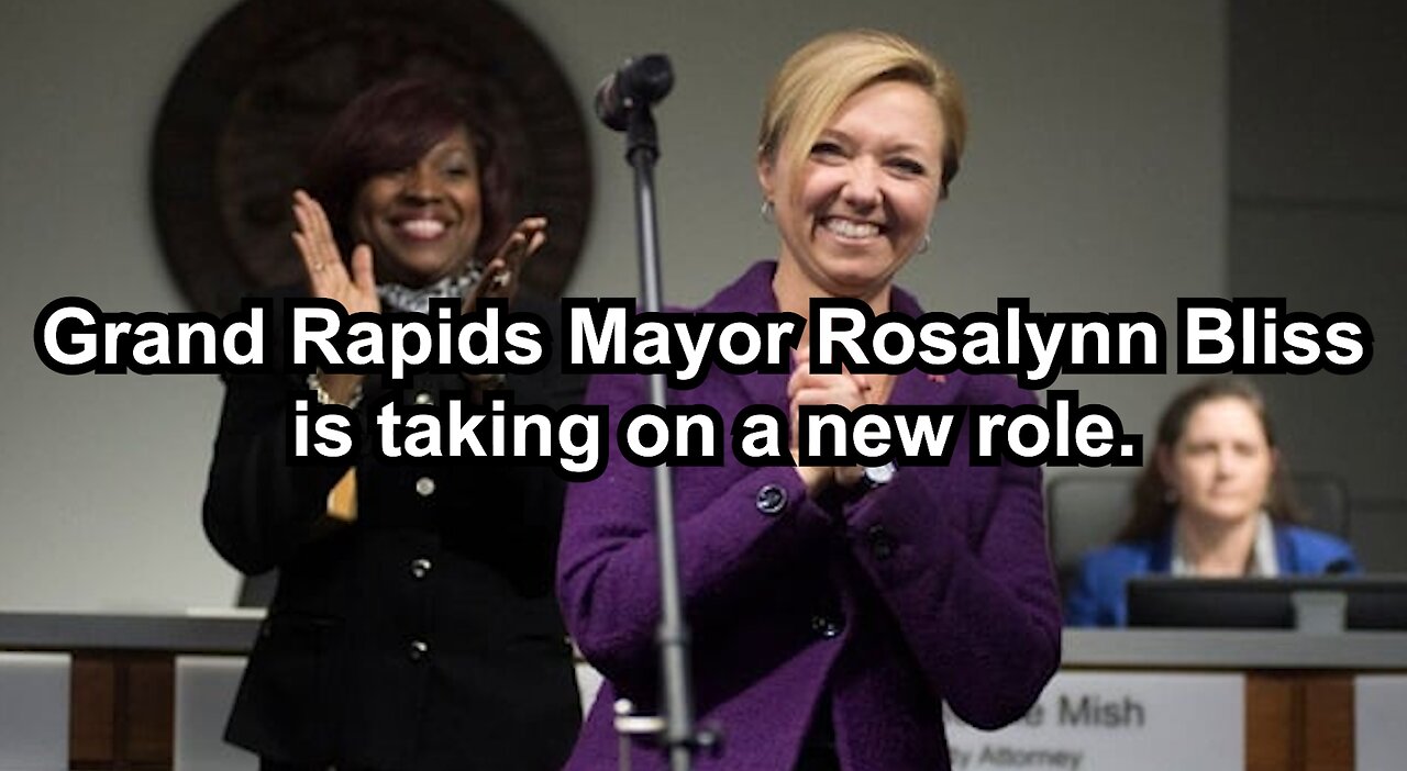 Grand Rapids Mayor Rosalynn Bliss is taking on a new role.