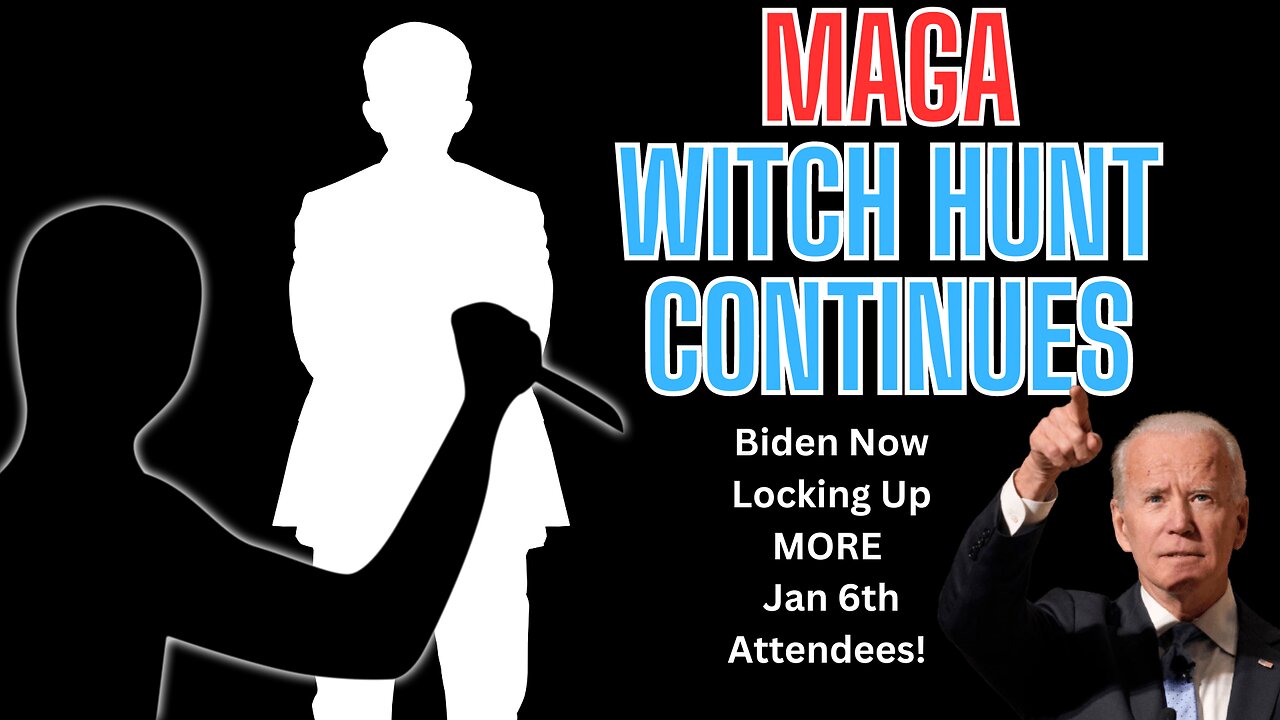 MAGA Witch Hunt Continues - Biden Locking Up MORE Jan 6th Attendees!