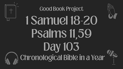 Chronological Bible in a Year 2023 - April 13, Day 103 - 1 Samuel 18-20, Psalms 11,59