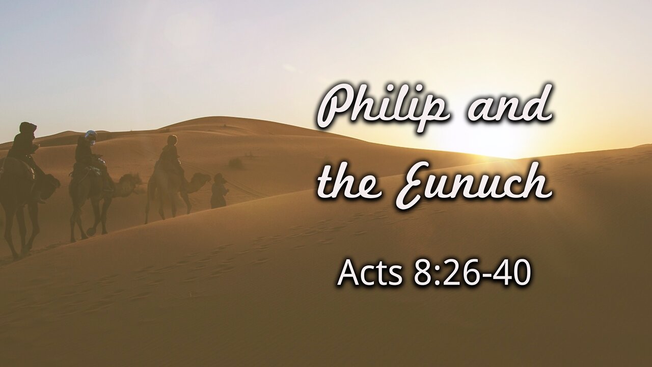 Apr. 20, 2022 - Midweek Service - Philip and the Eunuch (Acts 8:26-40)