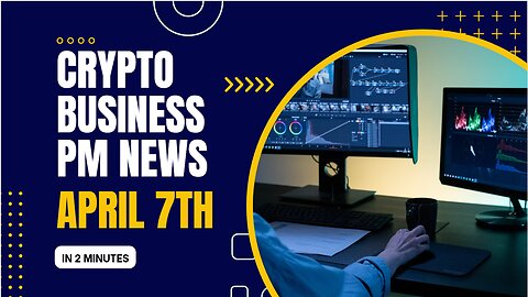 Crypto Business PM news for April 7th, 2023