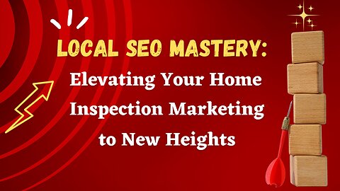 Local SEO Mastery: Elevating Your Home Inspection Marketing to New Heights