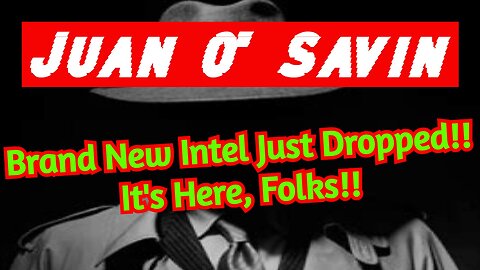 Juan O' Savin: Brand New Intel Just Dropped!! It's Here, Folks!!