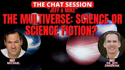 JEFF & MIKE: THE MULTIVERSE: SCIENCE OR SCIENCE FICTION? | THE CHAT SESSION