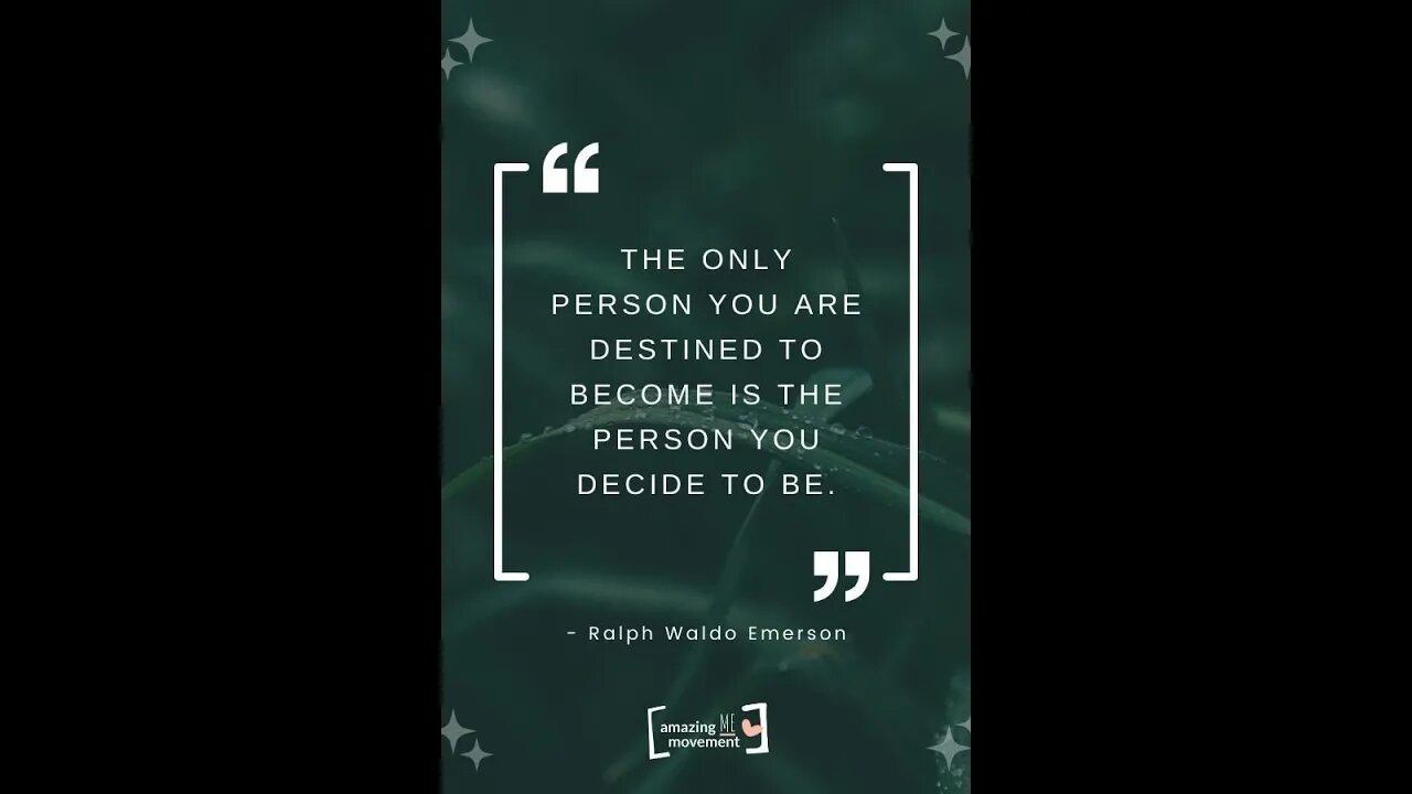 "The only person you are destined to become is the person you decide to be."