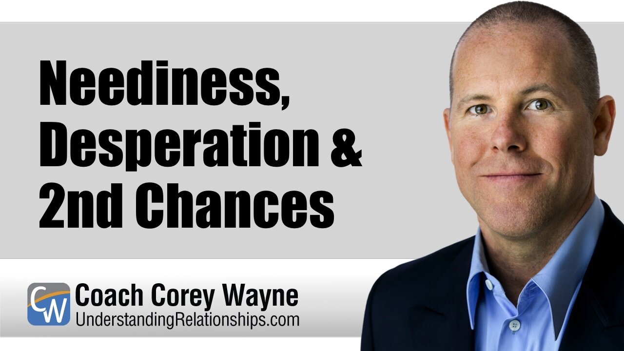 Neediness, Desperation & 2nd Chances