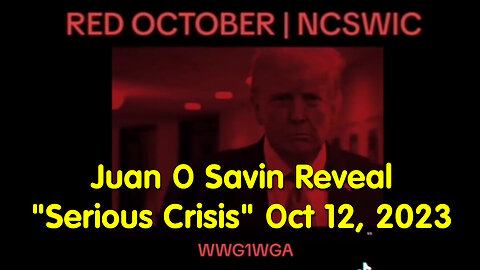 Juan O Savin Reveal "Serious Crisis" Oct 12, 2023 - RED OCTOBER