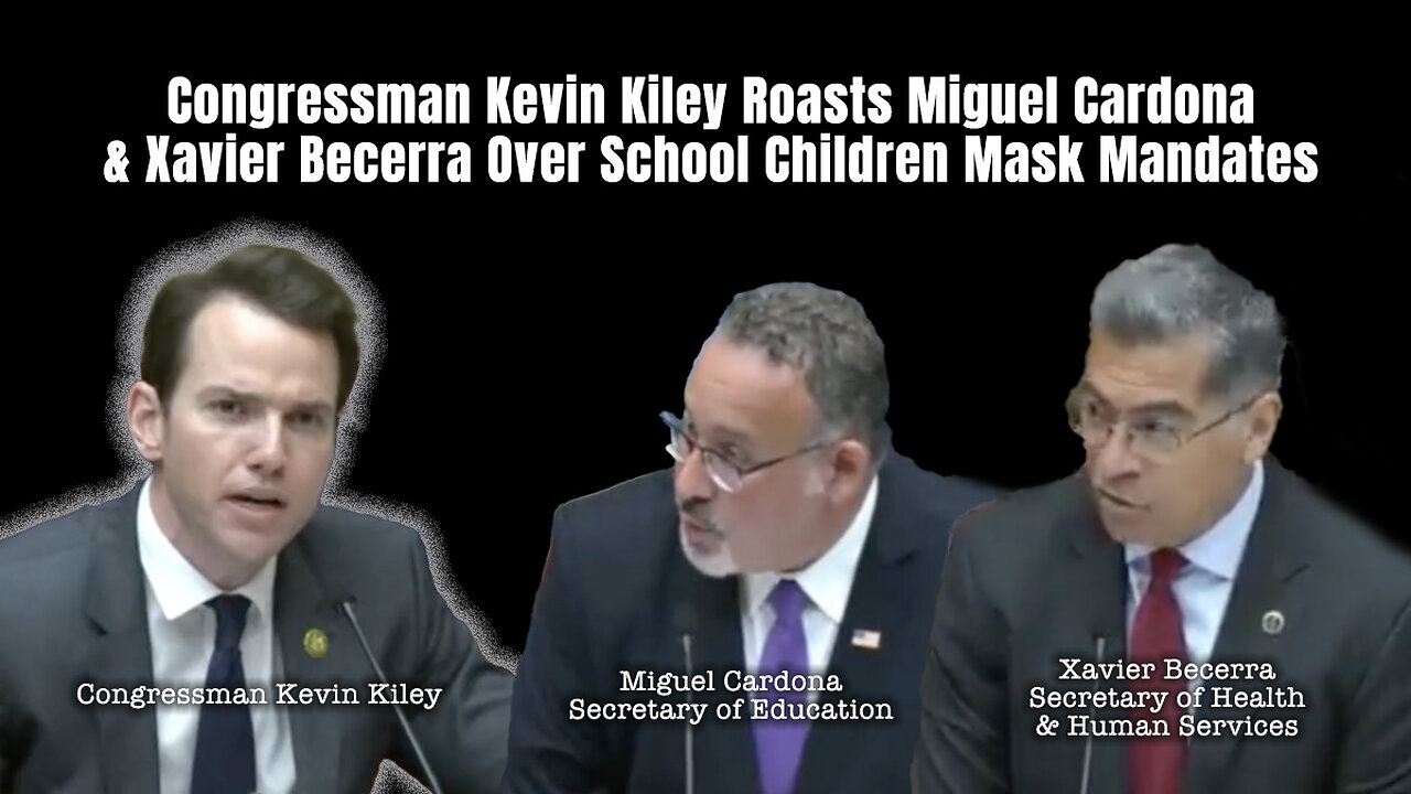 Congressman Kevin Kiley Roasts Miguel Cardona & Xavier Becerra Over School Children Mask Mandates