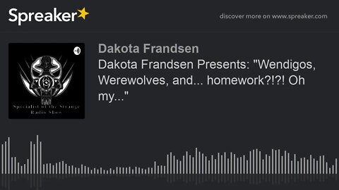 Dakota Frandsen Presents: "Wendigos, Werewolves, and... homework?!?! Oh my..." (made with Spreaker)