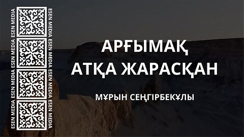 АРҒЫМАҚ АТҚА ЖАРАСҚАН | МҰРЫН СЕҢГІРБЕКҰЛЫ