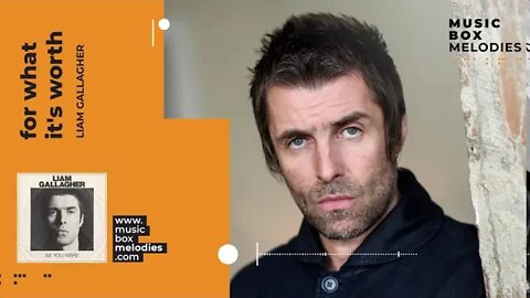 [Music box melodies] - For What It's Worth by Liam Gallagher