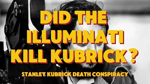 DID THE ILLUMINATI KILL KUBRICK? (Stanley Kubrick/Eyes Wide Shut Death Conspiracy)