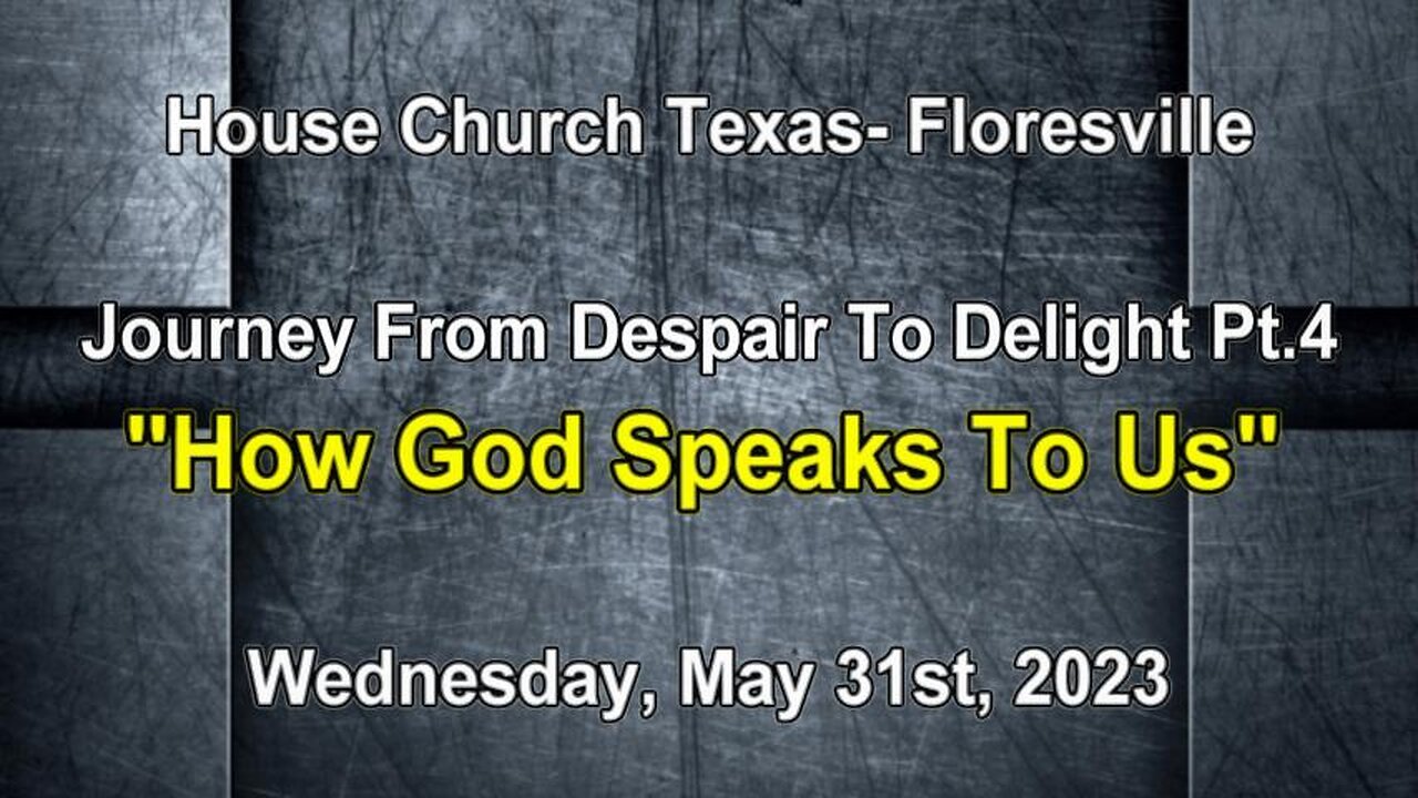 Journey From Despair To Delight pt. 4 How God Speaks To Us-House Church Texas-5-31-23