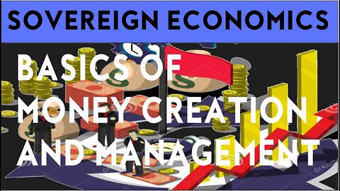 SOVEREIGN ECONOMICS, BASICS OF MONEY CREATION AND MANAGEMENT a