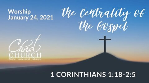 January 24, 2021 - The Centrality of the Gospel - 1 Corinthians 1:18-2:5 - Rev. John Canales