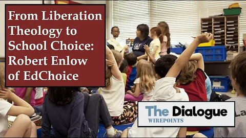 From Liberation Theology to School Choice: Robert Enlow of EdChoice