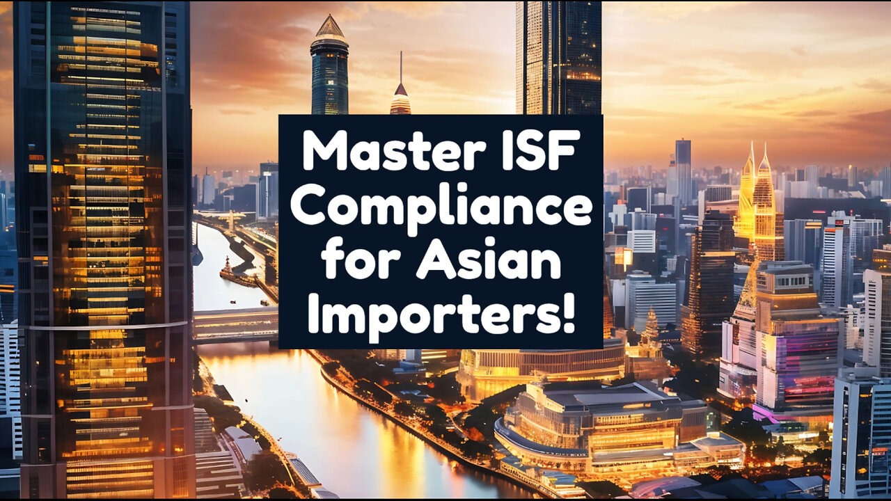 Mastering ISF Compliance: Key Insights for Importers from Asia