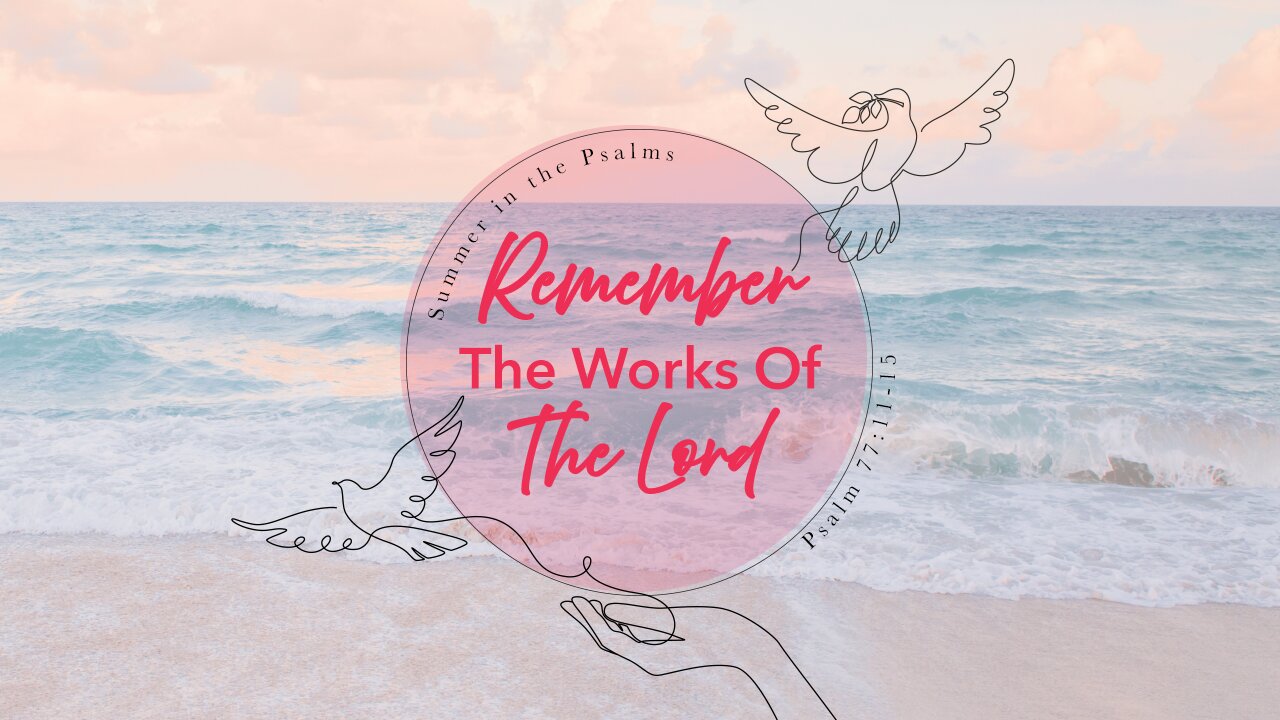 🌅 Summer in the Psalms: REMEMBER THE WORKS OF THE LORD